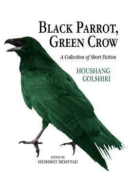 Black Parrot, Green Crow by Hushang Gulshiri, Houshang Golshiri