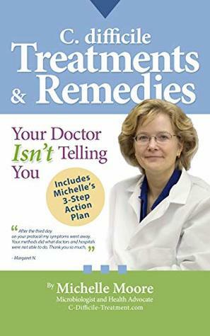 C. difficile Treatments & Remedies: Your Doctor Isn't Telling You by Michelle Moore, Lester Moore