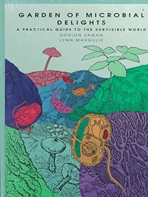 Garden Of Microbial Delights: A Practical Guide To The Subvisible World by Dorion Sagan, Lynn Margulis