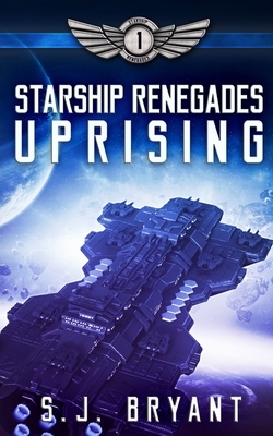 Starship Renegades: Uprising by S. J. Bryant