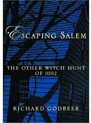 Escaping Salem: The Other Witch Hunt Of 1692 by Richard Godbeer