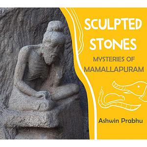 Sculpted Stones - Mysteries of Mamallapuram by Ashwin Prabhu