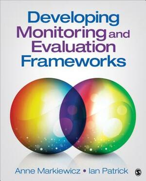 Developing Monitoring and Evaluation Frameworks by Anne Markiewicz, Ian Patrick