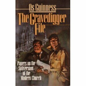 The Gravedigger File: Papers on the Subversion of the Modern Church by Os Guinness, Nick Butterworth