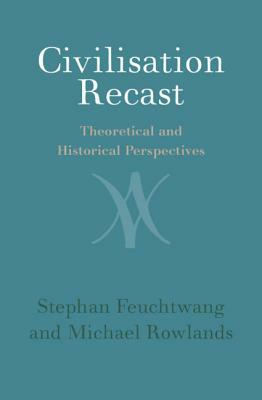 Civilisation Recast: Theoretical and Historical Perspectives by Michael Rowlands, Stephan Feuchtwang