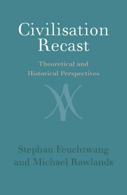 Civilisation Recast: Theoretical and Historical Perspectives by Stephan Feuchtwang, Michael Rowlands