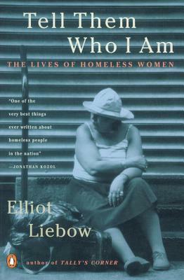 Tell Them Who I Am: The Lives of Homeless Women by Elliot Liebow