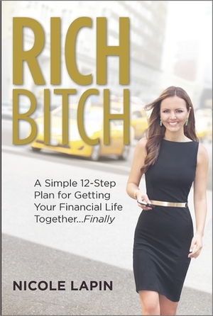 Rich Bitch: A Simple 12-Step Plan for Getting Your Financial Life Together...Finally by Nicole Lapin