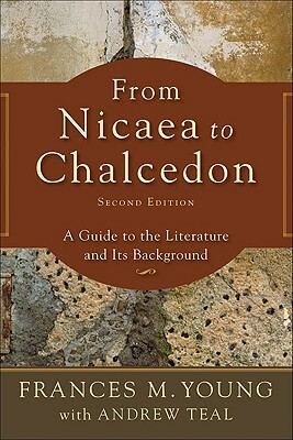 From Nicaea to Chalcedon: A Guide to the Literature and Its Background by Andrew Teal, Frances M. Young