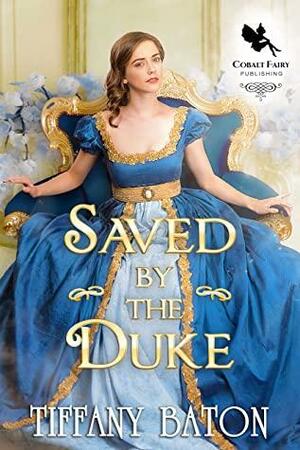 Saved by the Duke: A Historical Regency Romance Novel by Tiffany Baton