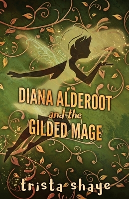 Diana Alderoot and the Gilded Mage by Trista Shaye