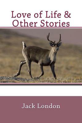 Love of Life & Other Stories by Jack London