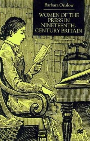 Women of the Press in Nineteenth-Century Britain by Barbara Onslow