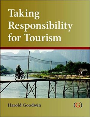 Taking Responsibility for Tourism by Harold Goodwin