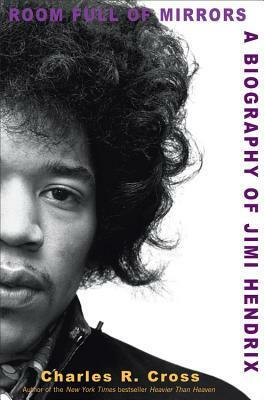 Room Full of Mirrors: A Biography of Jimi Hendrix by Charles R. Cross