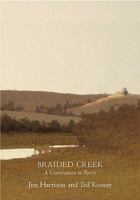 Braided Creek: A Conversation in Poetry by Jim Harrison, Ted Kooser