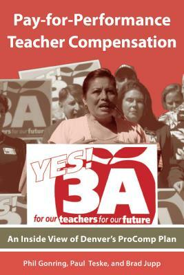 Pay-For-Performance Teacher Compensation: An Inside View of Denver's Procomp Plan by Paul Teske, Brad Jupp, Phil Gonring