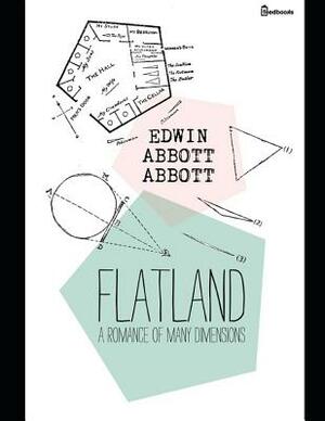 Flatland: A Romance of Many Dimensions.: A Fantastic Story of Humours (Annotated) By Edwin Abott Abott. by Edwin A. Abbott