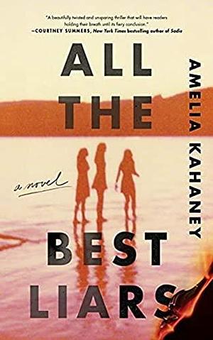 All the Best Liars:: A Novel by Amelia Kahaney, Amelia Kahaney