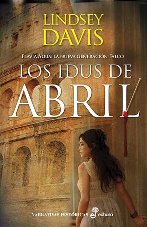 Los idus de Abril. Flavia Albia : la nueva generación Falco by Lindsey Davis