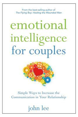 Emotional Intelligence for Couples: Simple Ways to Increase the Communication in Your Relationship by John Lee