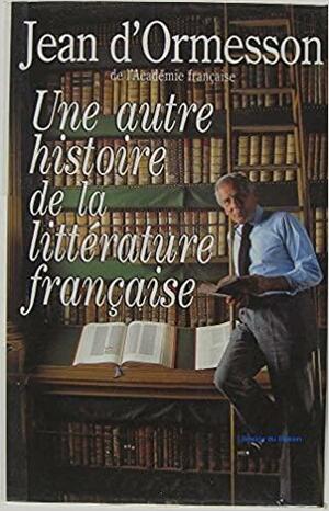 Une autre histoire de la littérature française by Jean d'Ormesson