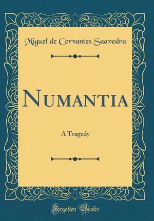 Numantia: A Tragedy by Miguel de Cervantes