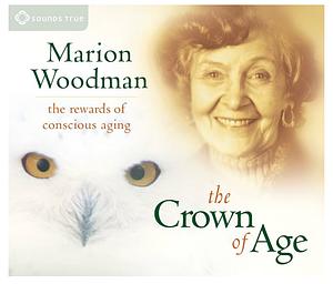 The Crown of Age: The Rewards of Conscious Aging by Marion Woodman