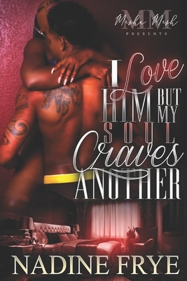 I Love Him But My Soul Craves Another by Nadine Frye