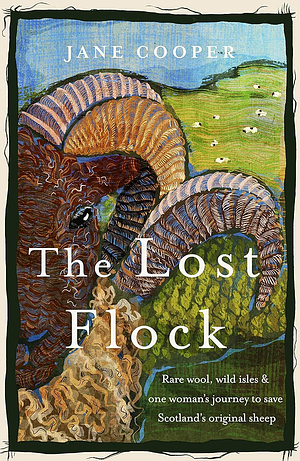 The Lost Flock: Rare Wool, Wild Isles and One Woman's Journey to Save Scotland's Original Sheep by Jane Cooper