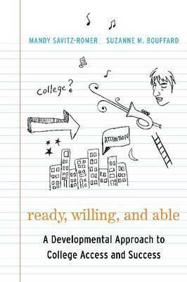 Ready, Willing, and Able: A Developmental Approach to College Access and Success by Mandy Savitz-Romer, Suzanne M. Bouffard