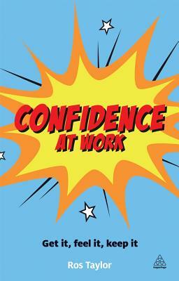 Confidence at Work: Get It, Feel It, Keep It by Ros Taylor