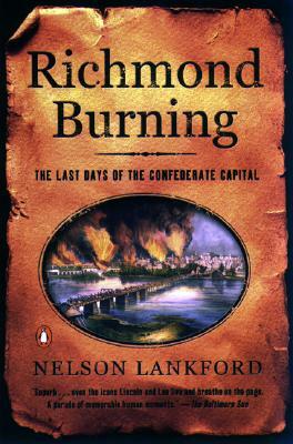 Richmond Burning: The Last Days of the Confederate Capital by Nelson Lankford