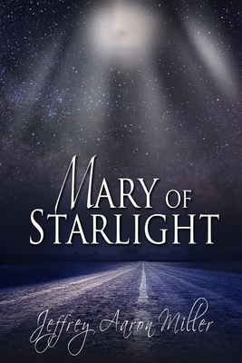 Mary of Starlight by Jeffrey Aaron Miller