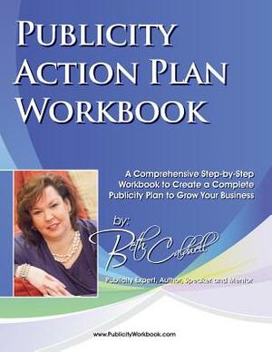 Publicity Action Plan Workbook: A Comprehensive Step-By-Step Workbook to Create a Complete Publicity Plan to Grow Your Business by Beth Caldwell