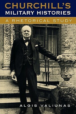 Churchill's Military Histories: A Rhetorical Study by Algis Valiunas