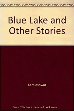 The blue lake & other stories by Kamleshwar, Satish Verma