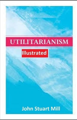 Utilitarianism Illustrated by John Stuart Mill
