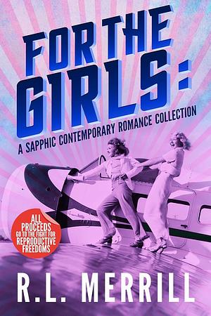For The Girls: A Sapphic Contemporary Romance Collection by R.L. Merrill