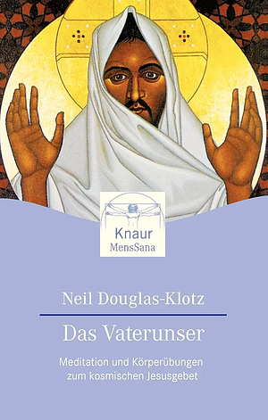 Das Vaterunser: Meditationen und Körperübungen zum kosmischen Jesusgebet by Neil Douglas-Klotz