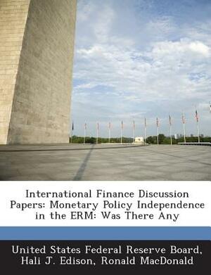 International Finance Discussion Papers: Monetary Policy Independence in the Erm: Was There Any by Hali J. Edison, Ronald MacDonald