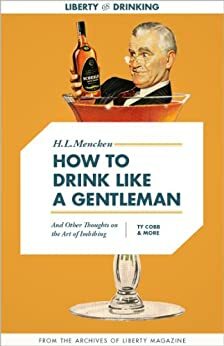 How to Drink Like a Gentleman, and Other Thoughts on the Art of Imbibing by Madwell, Ty Cobb, H.L. Mencken