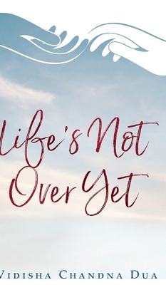 Life's Not Over Yet by Vidisha Chandna Dua