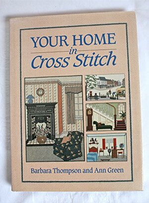 Your Home in Cross Stitch by Barbara Thompson, Ann Green