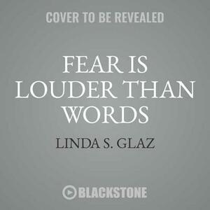 Fear Is Louder Than Words by Linda S. Glaz