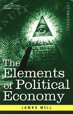 The Elements of Political Economy by James Mill