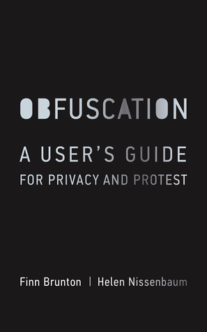Obfuscation: A User's Guide for Privacy and Protest by Helen Nissenbaum, Finn Brunton