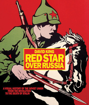 Red Star over Russia: A Visual History of the Soviet Union from 1917 to the Death of Stalin by David King