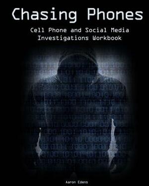 Chasing Phones: Cell Phone and Social Media Investigations Workbook by Aaron Edens