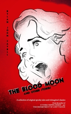 The Blood Moon: & Other Stories by Rylan John Cavell